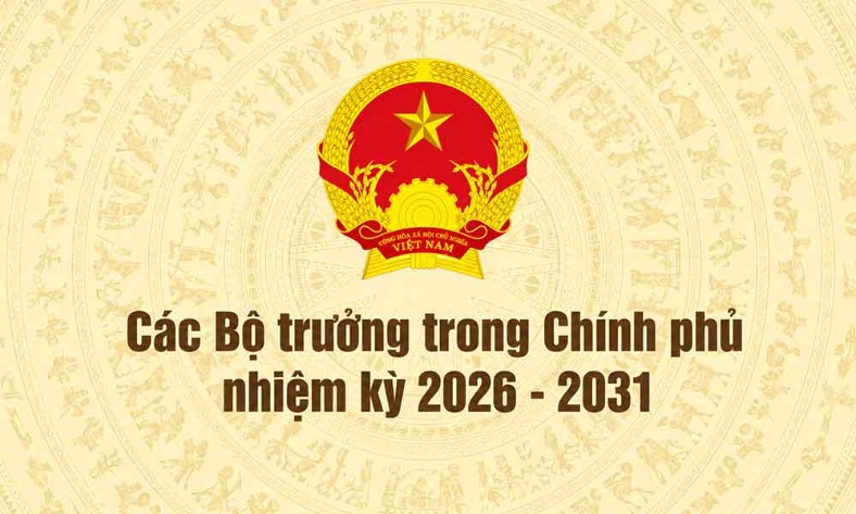  Tiểu sử tóm tắt các bộ trưởng trong Chính phủ nhiệm kỳ 2026-2031